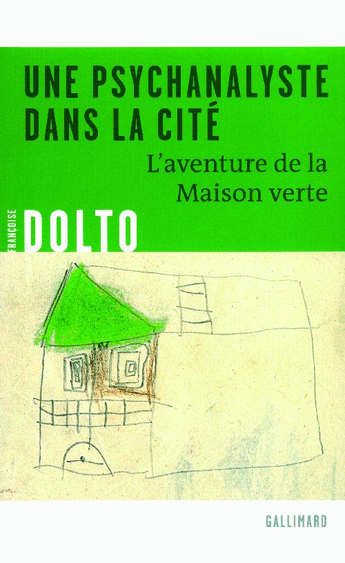 UNE PSYCHANALYSTE DANS LA CITE - L'AVENTURE DE LA MAISON VERTE