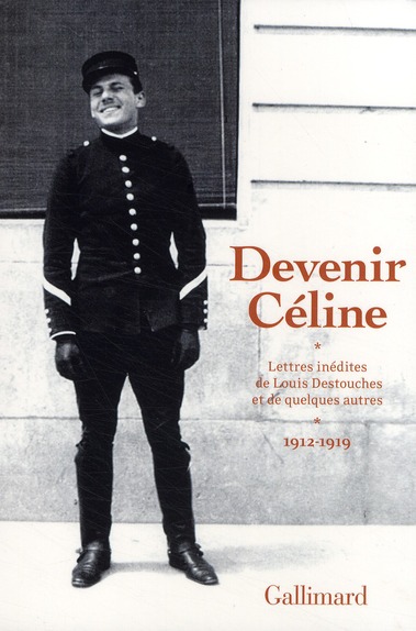DEVENIR CELINE - LETTRES INEDITES DE LOUIS DESTOUCHES ET DE QUELQUES AUTRES (1912-1919)