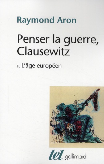 PENSER LA GUERRE, CLAUSEWITZ (TOME 1-L'AGE EUROPEEN)