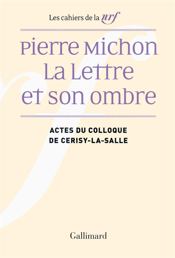 PIERRE MICHON LA LETTRE ET SON OMBRE - ACTES DU COLLOQUE DE CERISY-LA-SALLE, [22-29] AOUT 2009