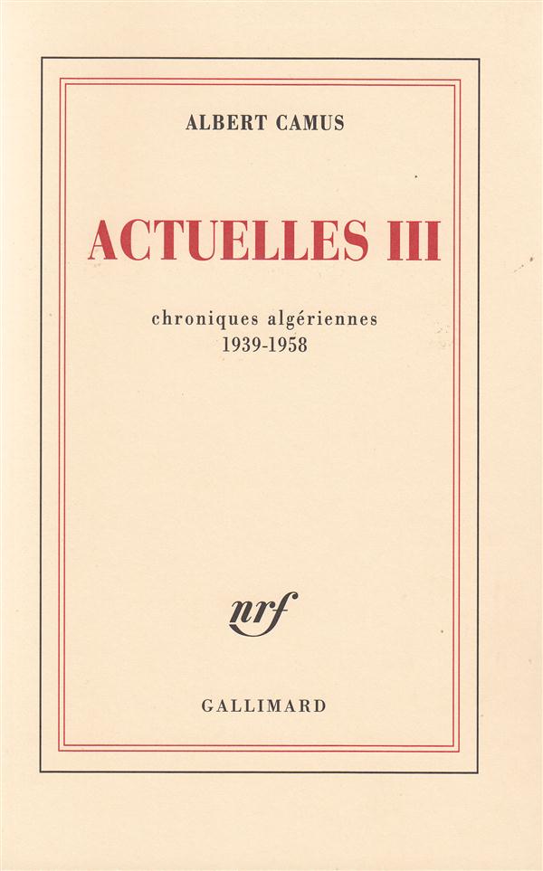 ACTUELLES (TOME 3-CHRONIQUES ALGERIENNES 1939-1958) - ECRITS POLITIQUES