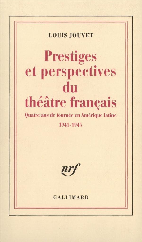 PRESTIGES ET PERSPECTIVES DU THEATRE FRANCAIS - QUATRE ANS DE TOURNEE EN AMERIQUE LATINE (1941-1945)