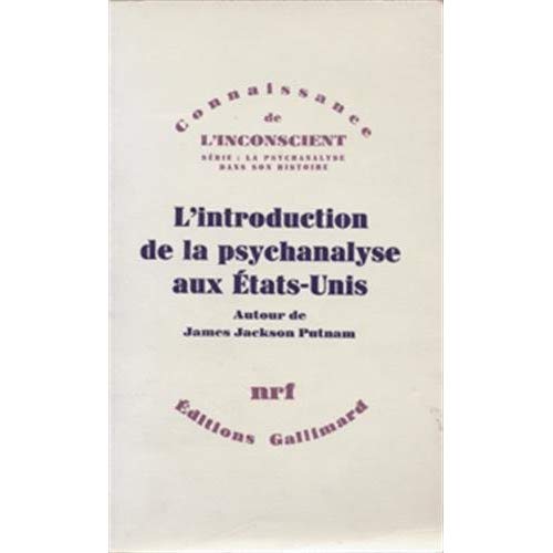 L'INTRODUCTION DE LA PSYCHANALYSE AUX ETATS-UNIS - CORRESPONDANCE DE JAMES JACKSON PUTNAM AVEC FREUD