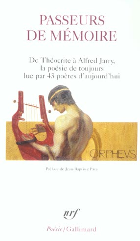 PASSEURS DE MEMOIRE - DE THEOCRITE A ALFRED JARRY, LA POESIE DE TOUJOURS LUE PAR 43 POETES D'AUJOURD
