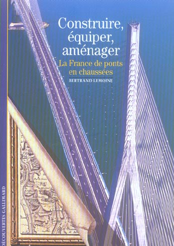 SCIENCES ET TECHNIQUES - T465 - CONSTRUIRE, EQUIPER, AMENAGER - LA FRANCE, DE PONTS EN CHAUSSEES