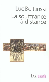 LA SOUFFRANCE A DISTANCE/LA PRESENCE DES ABSENTS - MORALE HUMANITAIRE, MEDIAS ET POLITIQUE