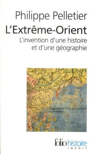 L'EXTREME-ORIENT - L'INVENTION D'UNE HISTOIRE ET D'UNE GEOGRAPHIE