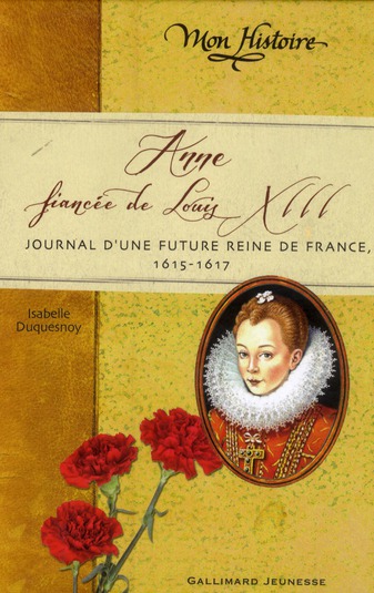 ANNE, FIANCEE DE LOUIS XIII - JOURNAL D'UNE FUTURE REINE DE FRANCE, 1614-1617