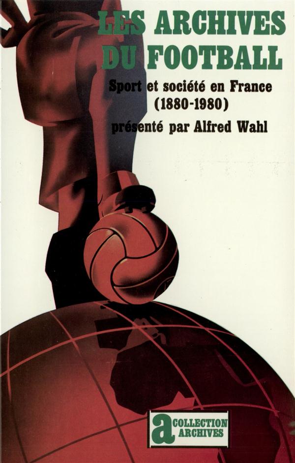 LES ARCHIVES DU FOOTBALL - SPORT ET SOCIETE EN FRANCE (1880-1980)