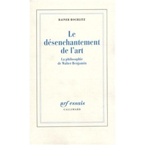 LE DESENCHANTEMENT DE L'ART LA PHILOSOPHIE DE WALTER BENJAMIN