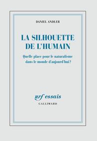 LA SILHOUETTE DE L'HUMAIN - QUELLE PLACE POUR LE NATURALISME DANS LE MONDE D'AUJOURD'HUI ?