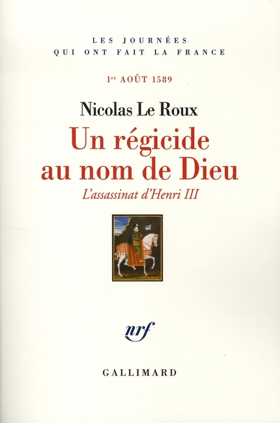 UN REGICIDE AU NOM DE DIEU - L'ASSASSINAT D'HENRI III (1E  AOUT 1589)