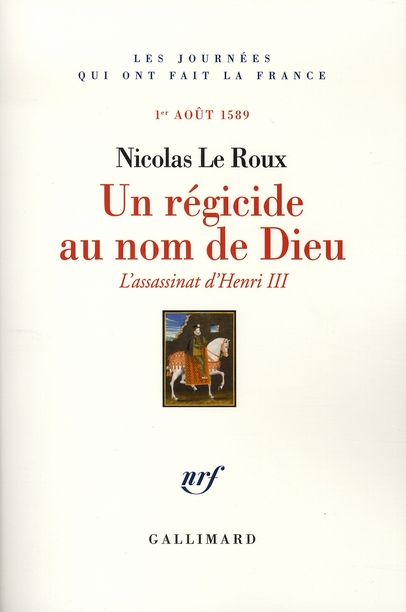 UN REGICIDE AU NOM DE DIEU - L'ASSASSINAT D'HENRI III (1E  AOUT 1589)