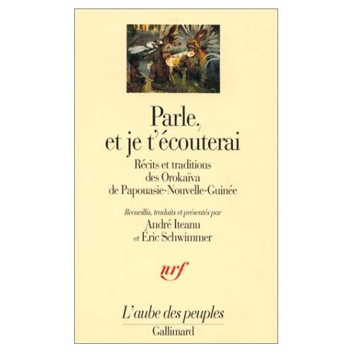 PARLE, ET JE T'ECOUTERAI RECITS ET TRADITIONS DES OROKAIVA DE PAPOUASIE-NOUVELLE-GUINEE