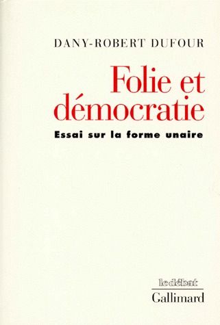 FOLIE ET DEMOCRATIE ESSAI SUR LA FORME UNAIRE