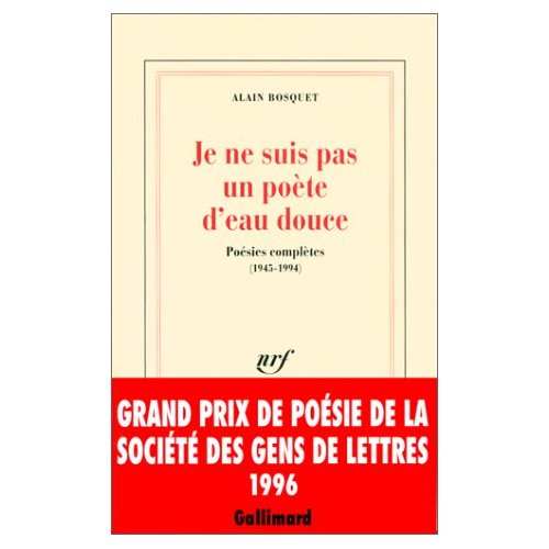 JE NE SUIS PAS UN POETE D'EAU DOUCE - POESIES COMPLETES (1945-1994)