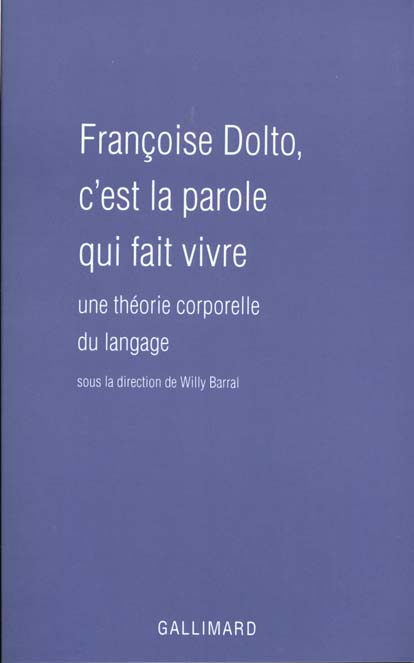 FRANCOISE DOLTO, C'EST LA PAROLE QUI FAIT VIVRE - UNE THEORIE CORPORELLE DU LANGAGE