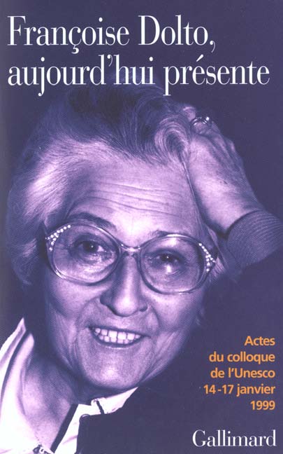 FRANCOISE DOLTO AUJOURD'HUI PRESENTE - DIX ANS APRES. ACTES DU COLLOQUE DE L'UNESCO, 14-17 JANVIER 1