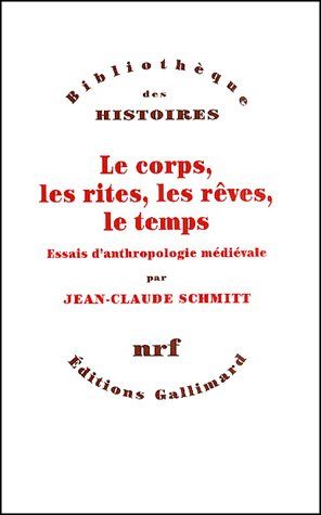 LE CORPS, LES RITES, LES REVES, LE TEMPS - ESSAIS D'ANTHROPOLOGIE MEDIEVALE