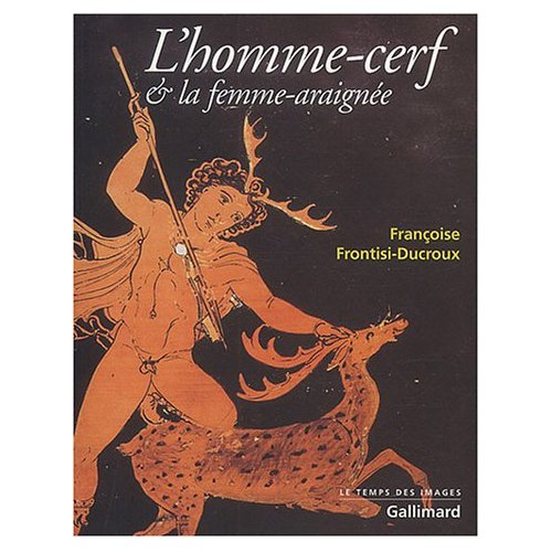 L'HOMME-CERF ET LA FEMME-ARAIGNEE FIGURES GRECQUES DE LA METAMORPHOSE