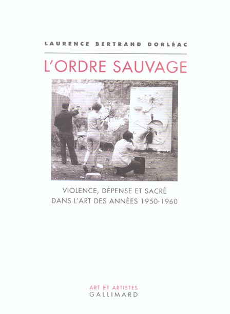 L'ORDRE SAUVAGE VIOLENCE, DEPENSE ET SACRE DANS L'ART DES ANNEES 1950-1960