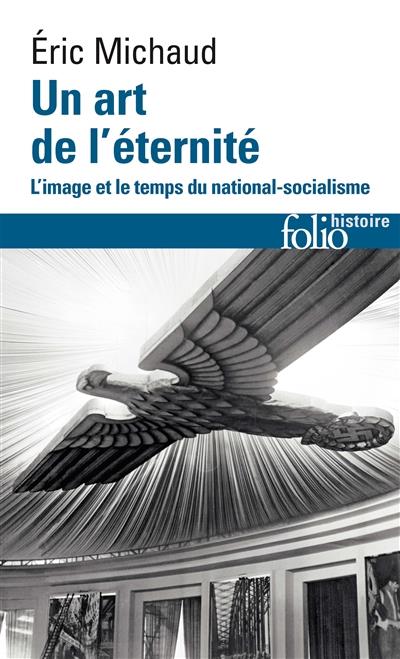 UN ART DE L'ETERNITE - L'IMAGE ET LE TEMPS DU NATIONAL-SOCIALISME