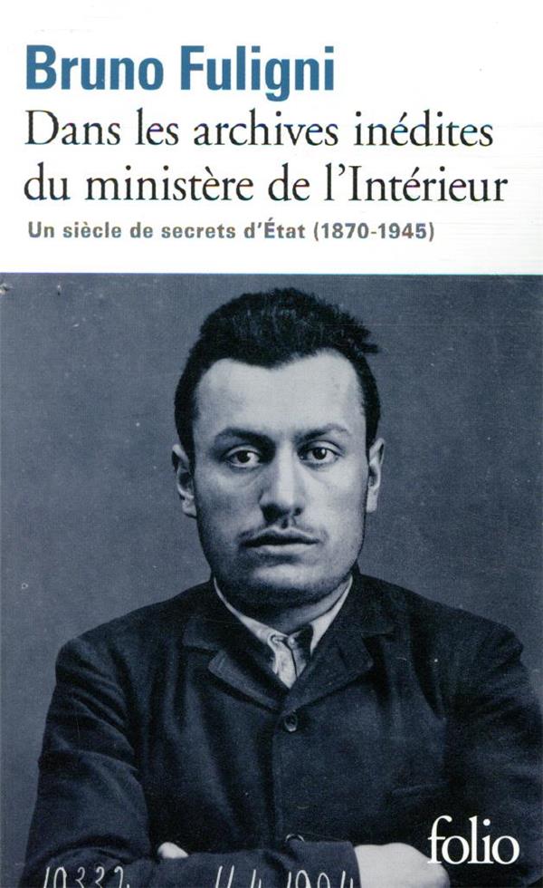 DANS LES ARCHIVES INEDITES DU MINISTERE DE L'INTERIEUR - UN SIECLE DE SECRETS D'ETAT (1870-1945)