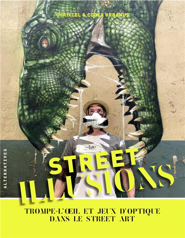 STREET ILLUSIONS - TROMPE-L'OEIL ET JEUX D'OPTIQUE DANS LE STREET ART