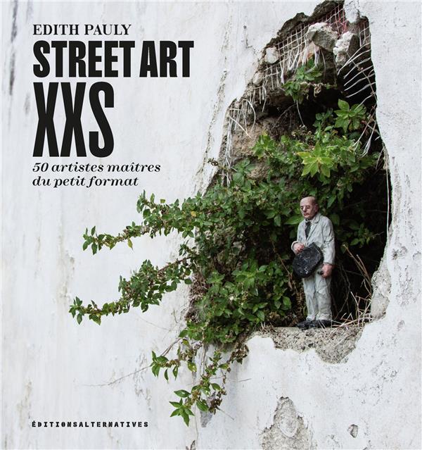 STREET ART XXS - 50 ARTISTES MAITRES DU PETIT FORMAT