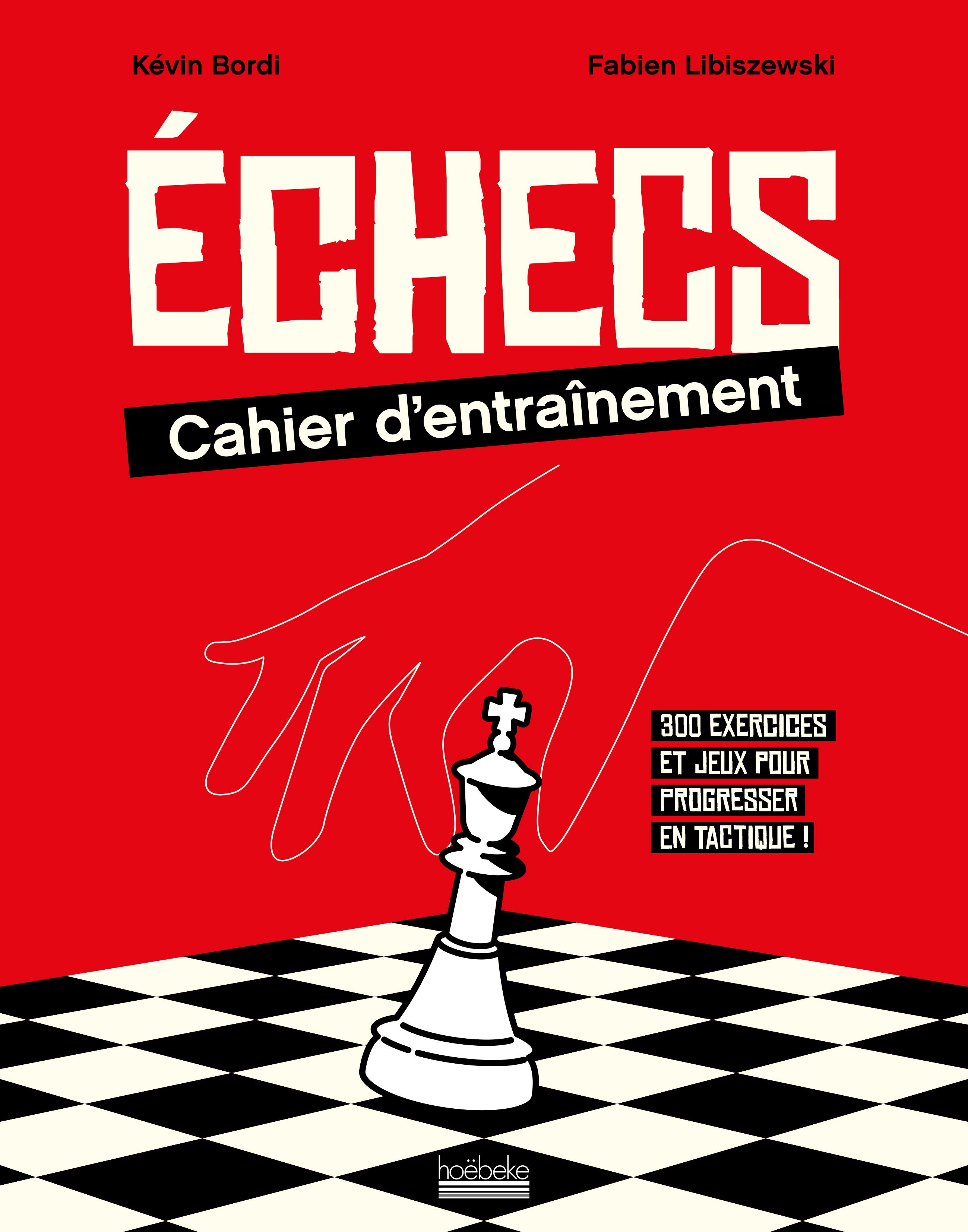 ECHECS : CAHIER D'ENTRAINEMENT - 300 EXERCICES ET JEUX POUR PROGRESSER EN TACTIQUE !