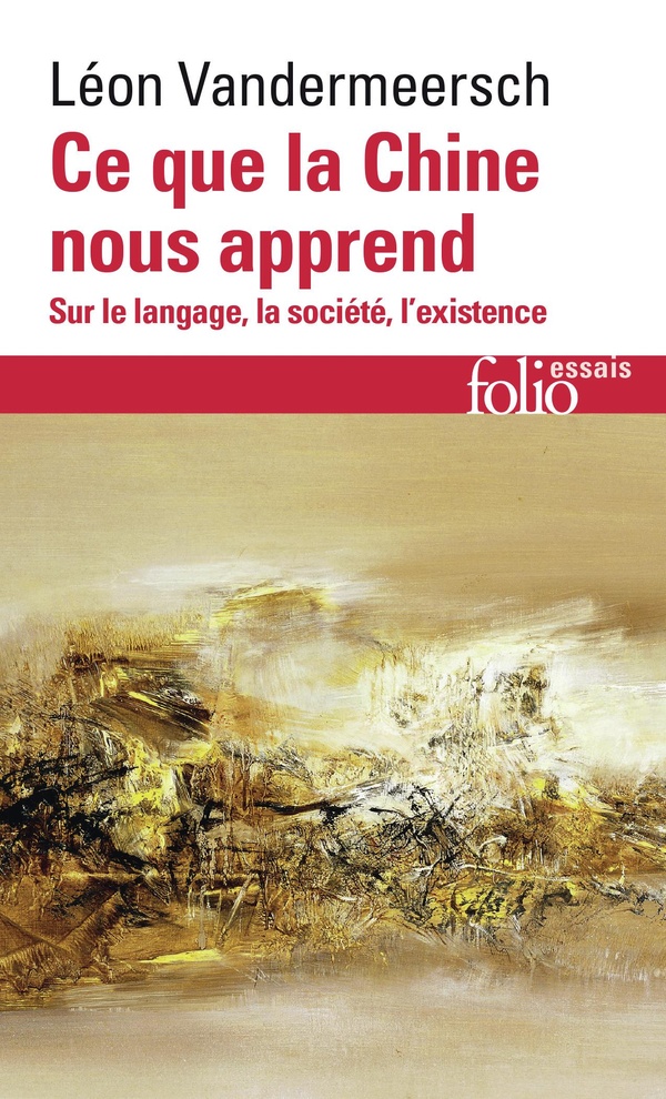 CE QUE LA CHINE NOUS APPREND - SUR LE LANGAGE, LA SOCIETE, L'EXISTENCE