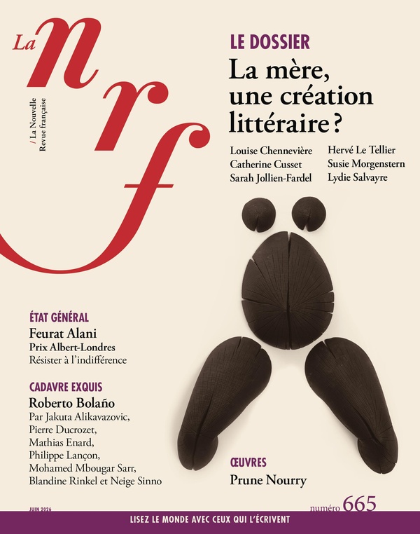 LA NRF 665 (JUIN 2026) - LA MERE, UNE CREATION LITTERAIRE ?