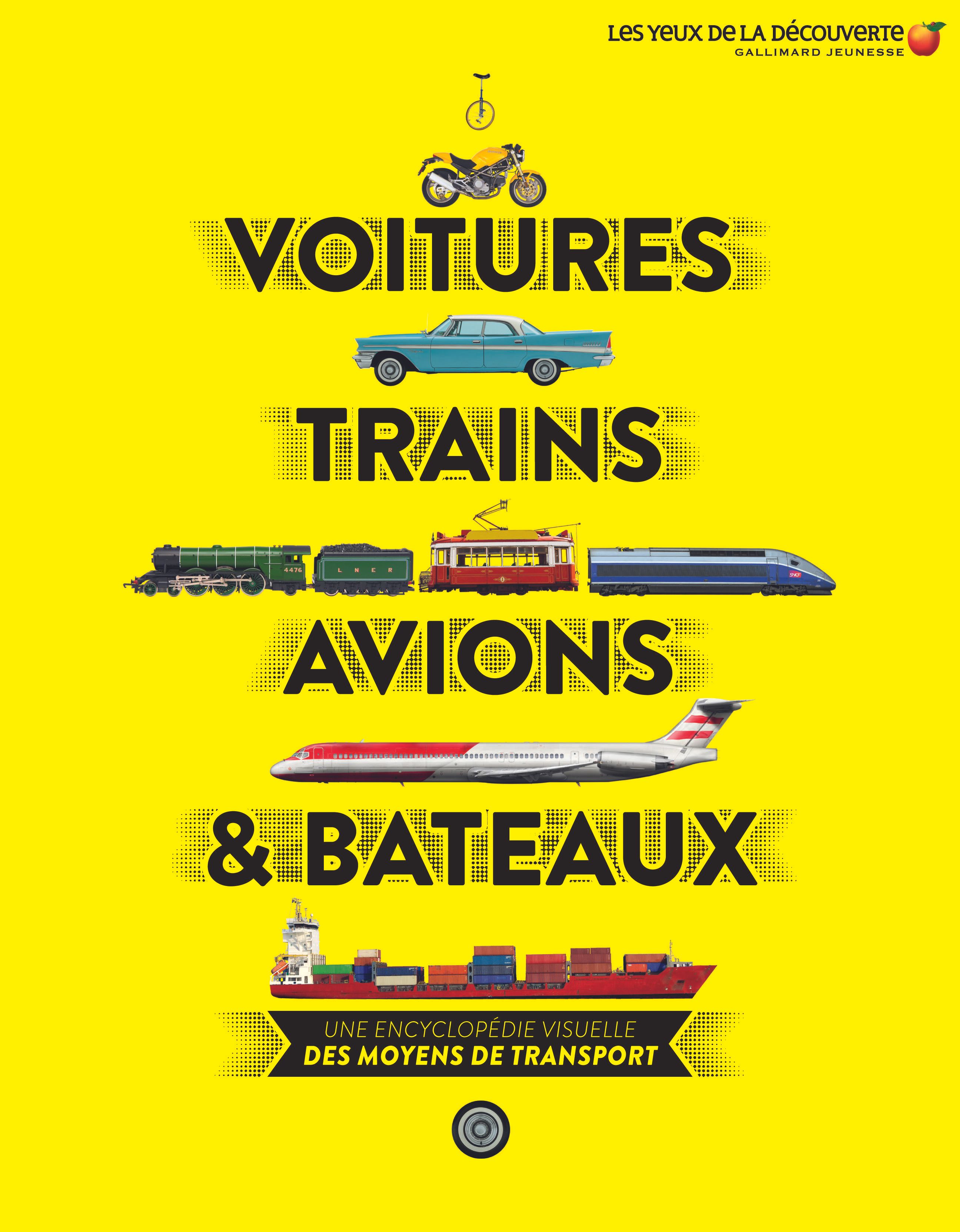 VOITURES, TRAINS, AVIONS ET BATEAUX - UNE ENCYCLOPEDIE VISUELLE DES MOYENS DE TRANSPORT
