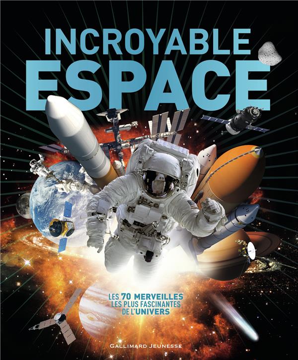 INCROYABLE ESPACE - LES 70 MERVEILLES LES PLUS FASCINANTES DE L'UNIVERS