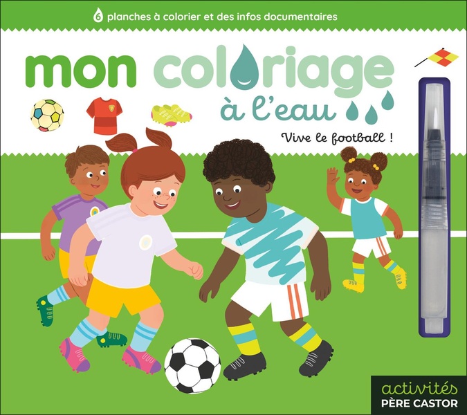 MON COLORIAGE A L'EAU - VIVE LE FOOTBALL ! - 6 PLANCHES A COLORIER ET DES INFOS DOCUMENTAIRES