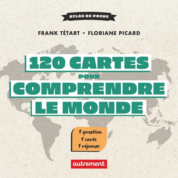 120 CARTES POUR COMPRENDRE LE MONDE - 1 QUESTION - 1 CARTE - 1 REPONSE