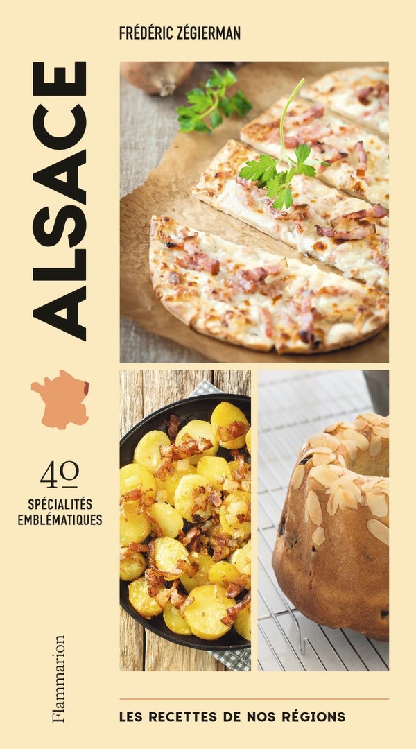 LES RECETTES DE NOS REGIONS : ALSACE - 40 SPECIALITES EMBLEMATIQUES