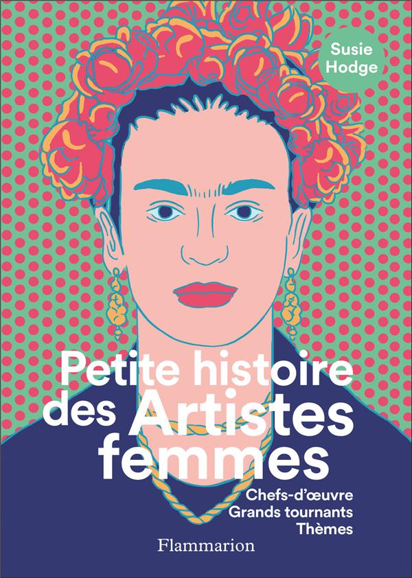 PETITE HISTOIRE DES ARTISTES FEMMES - CHEFS-D'OEUVRE, GRANDS TOURNANTS, THEMES - ILLUSTRATIONS, COUL