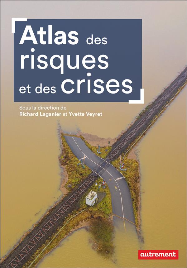 ATLAS DES RISQUES ET DES CRISES - DANS LE MONDE ET EN FRANCE