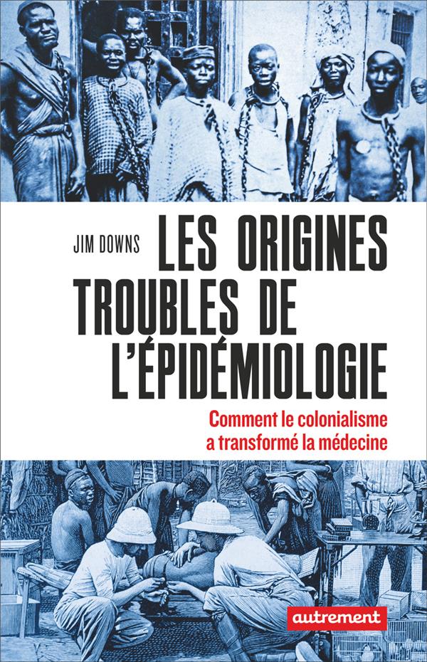 LES ORIGINES TROUBLES DE L'EPIDEMIOLOGIE - COMMENT LE COLONIALISME A TRANSFORME LA MEDECINE