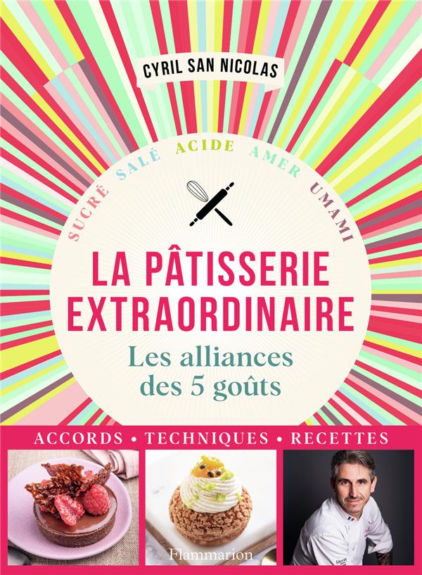 PATISSERIE EXTRAORDINAIRE - LES ALLIANCES DES 5 GOUTS. ACCORDS, TECHNIQUES, RECETTES