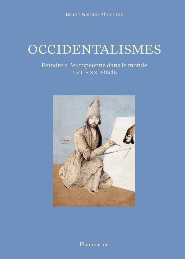 OCCIDENTALISMES - PEINDRE A L'EUROPEENNE DANS LE MONDE (XVI - XX SIECLE)
