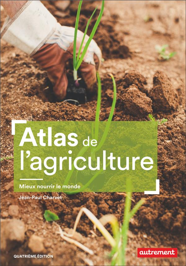 ATLAS DE L'AGRICULTURE - MIEUX NOURRIR LE MONDE