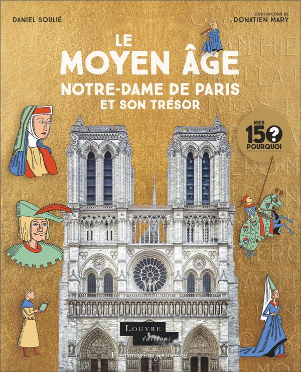 MES 150 POURQUOI - LE MOYEN AGE. NOTRE-DAME DE PARIS ET SON TRESOR