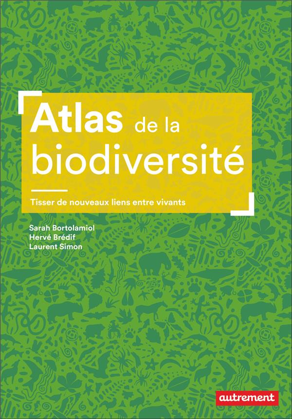 ATLAS DE LA BIODIVERSITE - TISSER DE NOUVEAUX LIENS ENTRE VIVANTS