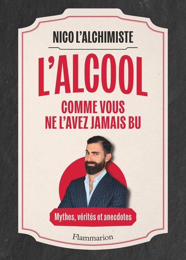 L'ALCOOL COMME VOUS NE L'AVEZ JAMAIS BU - MYTHES, VERITES ET ANECDOTES