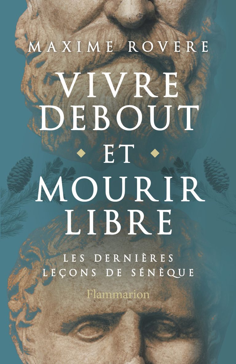 VIVRE DEBOUT ET MOURIR LIBRE - LES DERNIERES LECONS DE SENEQUE