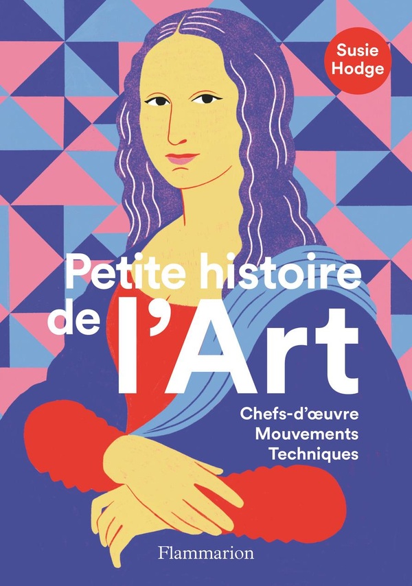 PETITE HISTOIRE DE L'ART - CHEFS-D'OEUVRE, MOUVEMENTS, TECHNIQUES