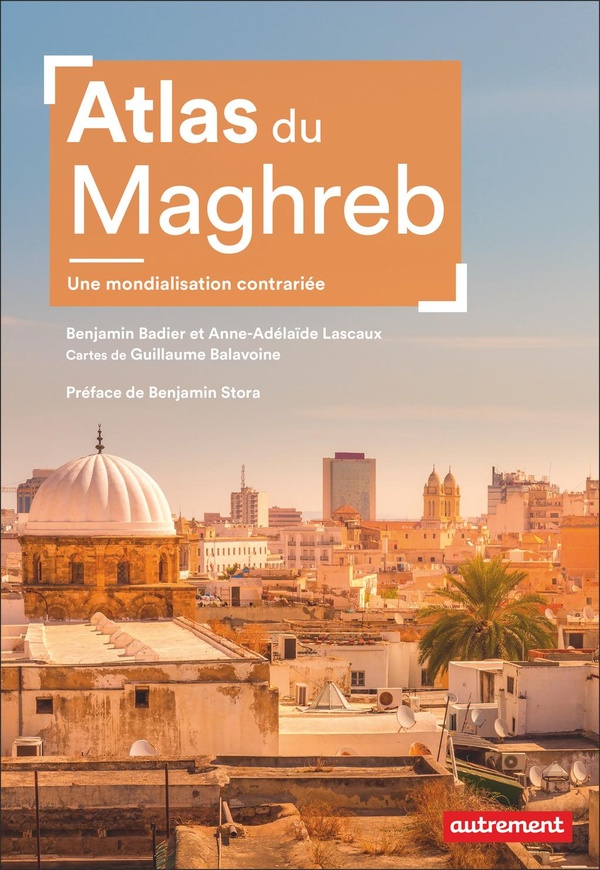 ATLAS DU MAGHREB - UNE MONDIALISATION CONTRARIEE