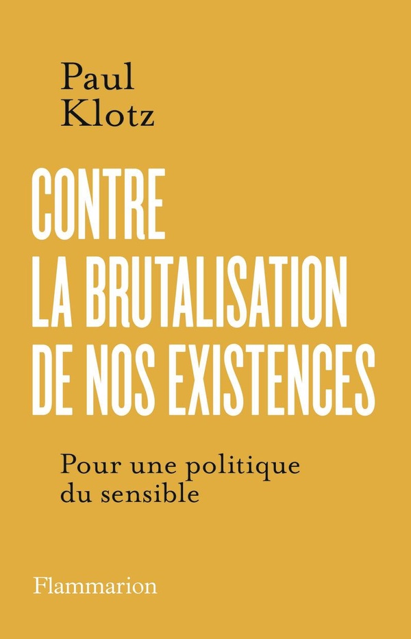 CONTRE LA BRUTALISATION DE NOS EXISTENCES - POUR UNE POLITIQUE DU SENSIBLE